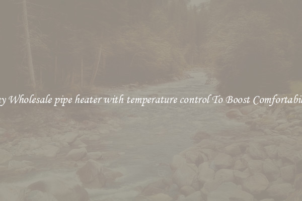 Buy Wholesale pipe heater with temperature control To Boost Comfortability