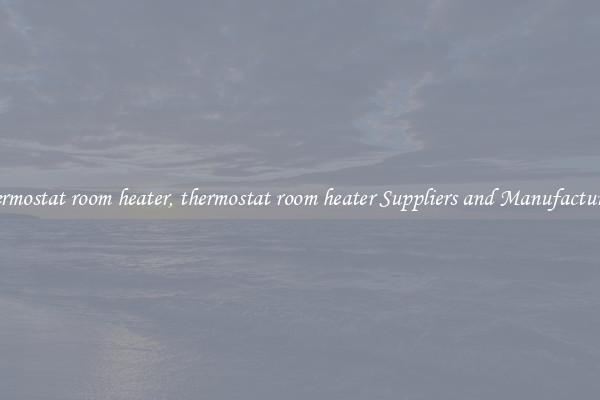 thermostat room heater, thermostat room heater Suppliers and Manufacturers