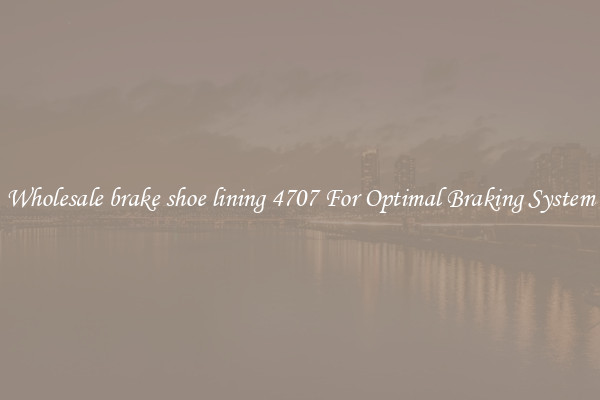 Wholesale brake shoe lining 4707 For Optimal Braking System