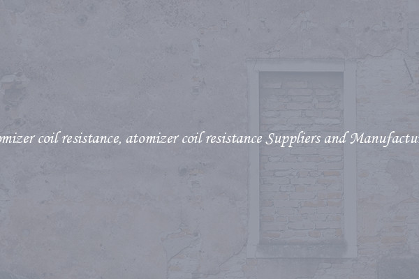 atomizer coil resistance, atomizer coil resistance Suppliers and Manufacturers