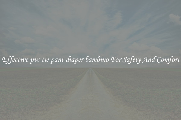 Effective pvc tie pant diaper bambino For Safety And Comfort