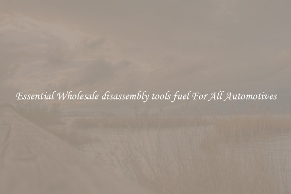 Essential Wholesale disassembly tools fuel For All Automotives