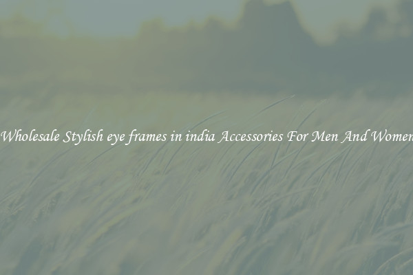 Wholesale Stylish eye frames in india Accessories For Men And Women
