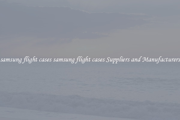 samsung flight cases samsung flight cases Suppliers and Manufacturers