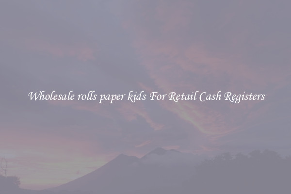 Wholesale rolls paper kids For Retail Cash Registers