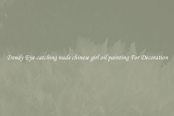 Trendy Eye-catching nude chinese girl oil painting For Decoration