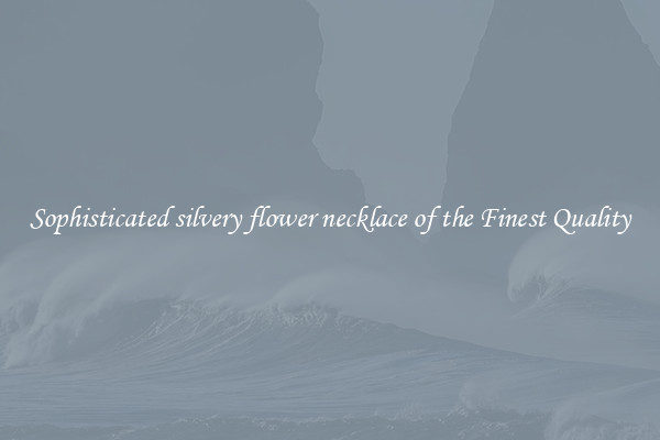 Sophisticated silvery flower necklace of the Finest Quality