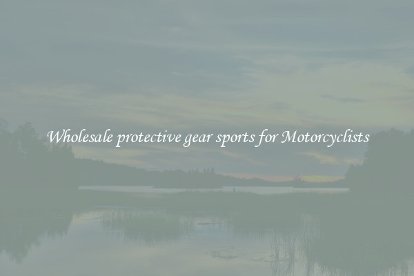 Wholesale protective gear sports for Motorcyclists