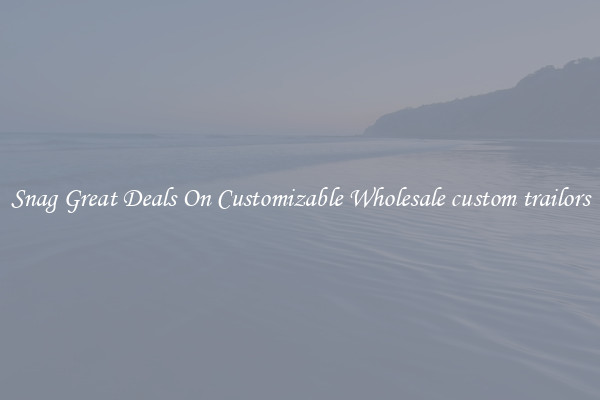 Snag Great Deals On Customizable Wholesale custom trailors