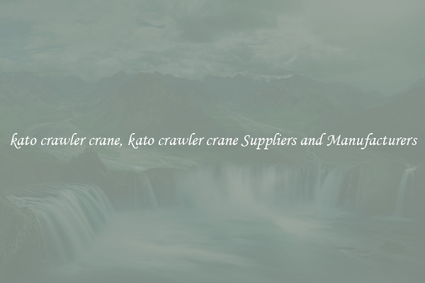 kato crawler crane, kato crawler crane Suppliers and Manufacturers