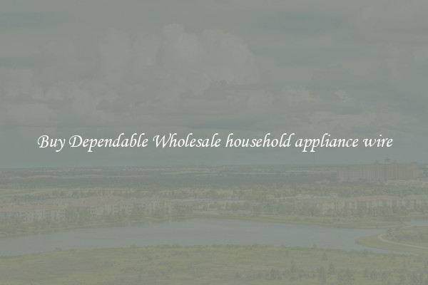 Buy Dependable Wholesale household appliance wire