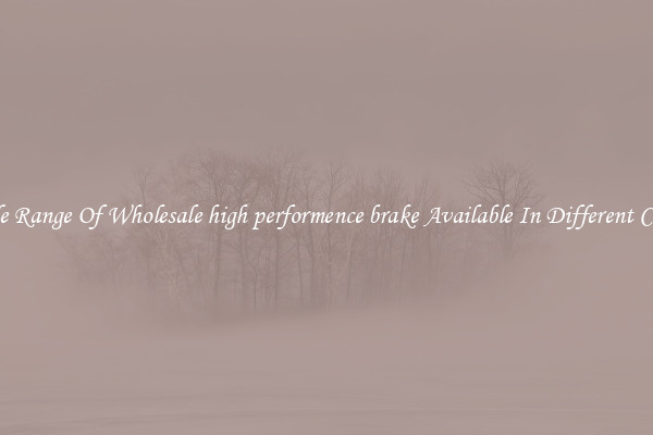 Wide Range Of Wholesale high performence brake Available In Different Colors