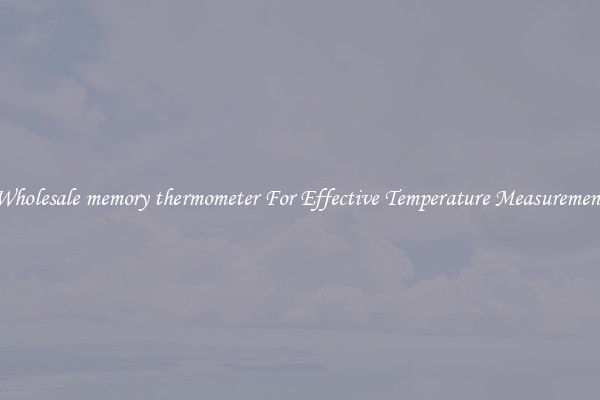 Wholesale memory thermometer For Effective Temperature Measurement