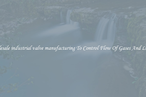 Wholesale industrial valve manufacturing To Control Flow Of Gases And Liquids