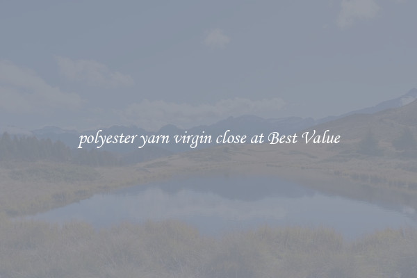 polyester yarn virgin close at Best Value
