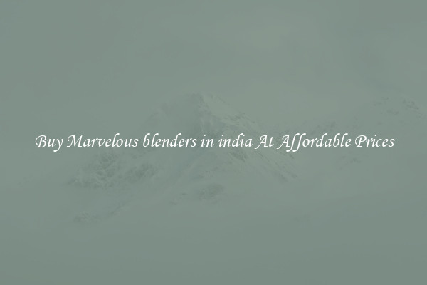 Buy Marvelous blenders in india At Affordable Prices