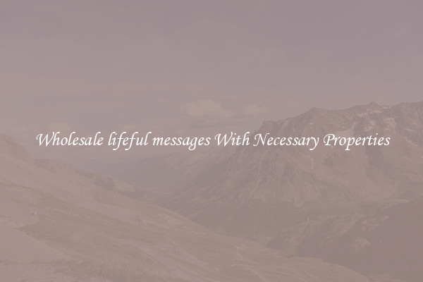 Wholesale lifeful messages With Necessary Properties
