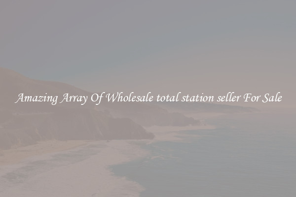Amazing Array Of Wholesale total station seller For Sale