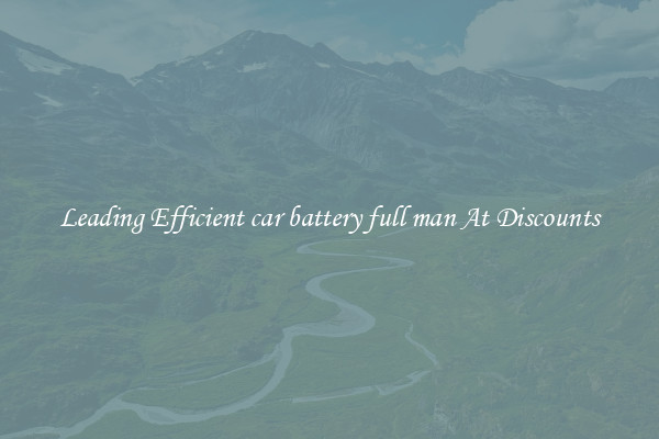 Leading Efficient car battery full man At Discounts