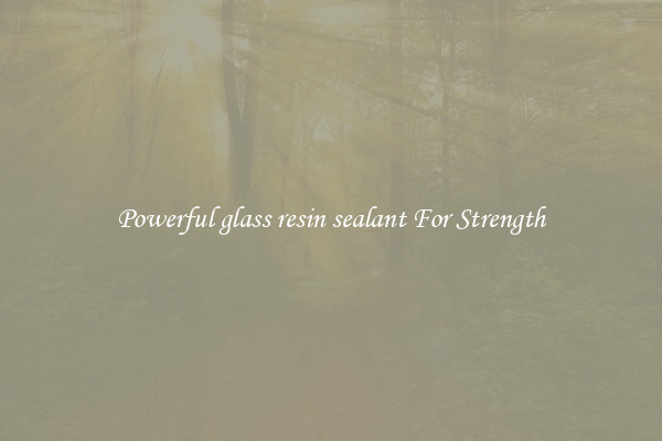 Powerful glass resin sealant For Strength