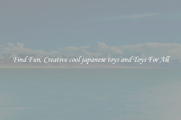 Find Fun, Creative cool japanese toys and Toys For All