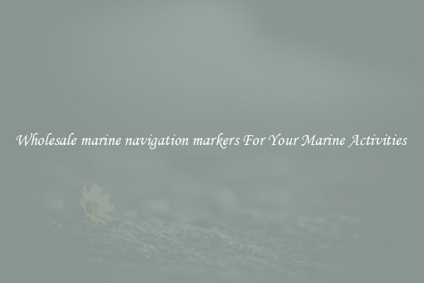 Wholesale marine navigation markers For Your Marine Activities 