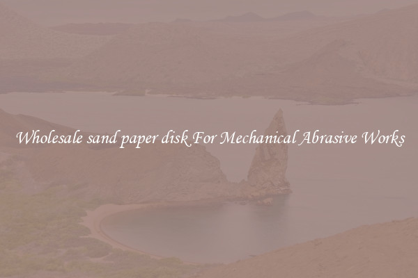 Wholesale sand paper disk For Mechanical Abrasive Works