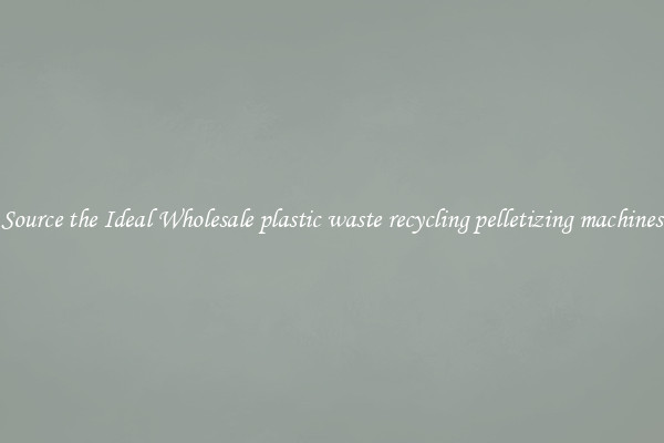 Source the Ideal Wholesale plastic waste recycling pelletizing machines